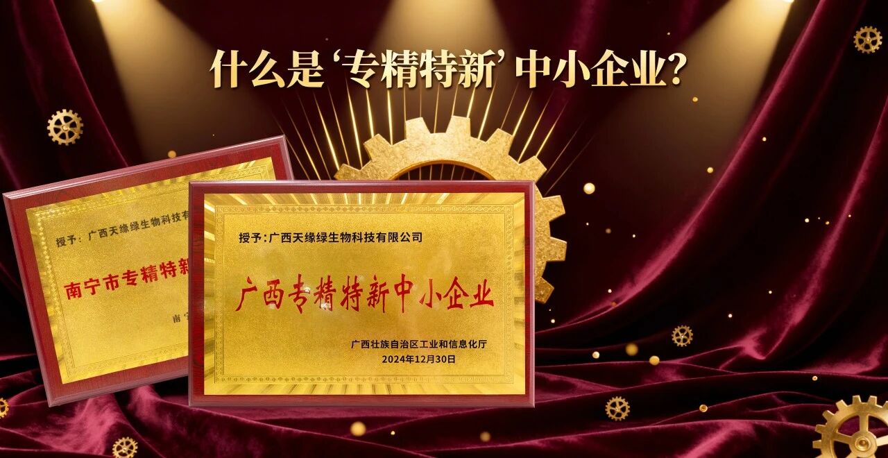 科普時(shí)間｜什么是“專(zhuān)精特新”中小企業(yè)？天緣綠集團(tuán)用科技告訴你答案！
